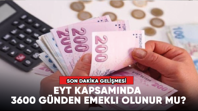 Son dakika... EYT kapsamında 3600 günden emekli olunur mu?