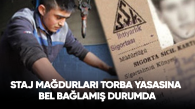 Staj mağdurları torba yasasına bel bağlamış durumda