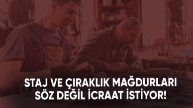 Staj ve çıraklık mağdurları söz değil icraat istiyor!