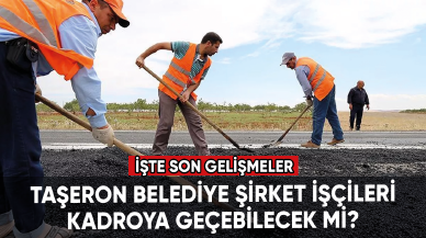 Taşeron belediye şirket işçileri kadroya geçebilecek mi?