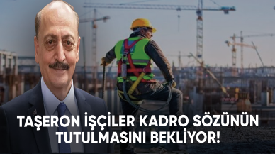 Taşeron işçiler kadro sözünün tutulmasını bekliyor!