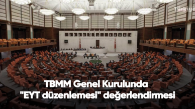 TBMM Genel Kurulunda "EYT düzenlemesi" değerlendirmesi