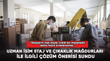 Uzman isim staj ve çıraklık mağdurları ile ilgili çözüm önerisi sundu