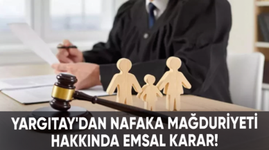 Yargıtay'dan nafaka mağduriyeti hakkında emsal karar!