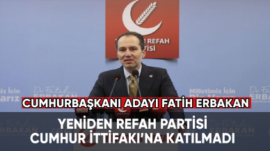 Yeniden Refah Partisi Cumhur İttifakı’na katılmadı. Cumhurbaşkanı adayı Fatih Erbakan