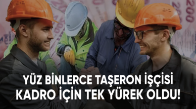 Yüz binlerce taşeron işçisi kadro için tek yürek oldu!