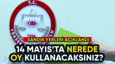 14 Mayıs'ta oy kullanacağınız yer belli oldu