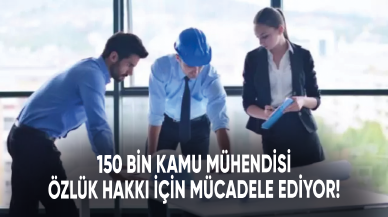 150 bin kamu mühendisi özlük hakkı için mücadele ediyor!