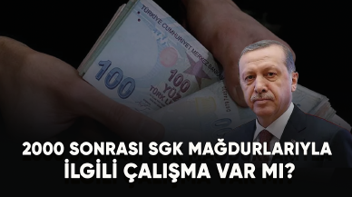 2000 Sonrası SGK mağdurlarıyla ilgili çalışma var mı?