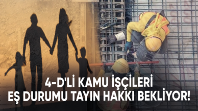 4-D'li kamu işçileri eş durumu tayin hakkı verilmesini bekliyor!