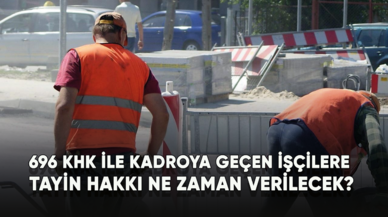 696 KHK ile de kadroya geçen işçilere tayin hakkı ne zaman verilecek?