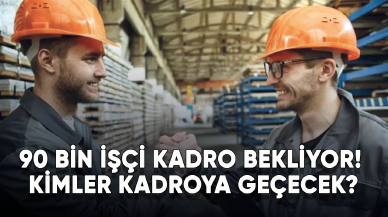 90 bin işçi kadro bekliyor! Kimler kadroya geçecek? 2023 Meclis tarihi