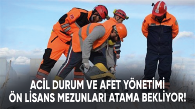 Acil Durum ve Afet Yönetimi Ön Lisans mezunları atama bekliyor!