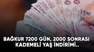 Bağkur 7200 gün, 2000 sonrası kademeli yaş indirimi...