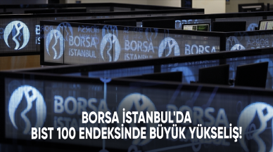 Borsa İstanbul'da BIST 100 endeksinde büyük yükseliş!