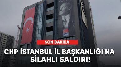 CHP İstanbul İl Başkanlığı'na silahlı saldırı!