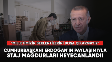 Cumhurbaşkanı Erdoğan'ın paylaşımıyla staj mağdurları heyecanlandı!