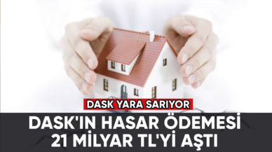 DASK'ın hasar ödemesi 21 milyar TL'yi aştı