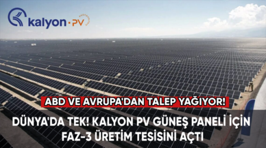 Dünya'da tek! Kalyon PV güneş paneli için Faz-3 üretim tesisini açtı!