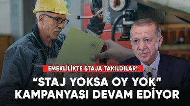 Emeklilikte staja takıldılar! Seçime kısa bir süre kala staj yoksa oy yok kampanyası devam ediyor