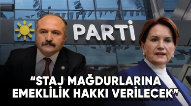 İYİ Parti staj mağdurlarına söz verdi! “Staj mağdurlarına emeklilik hakkı verilecek”