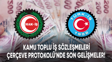 Kamu Toplu İş Sözleşmeleri Çerçeve Protokolü'nde son gelişmeler!