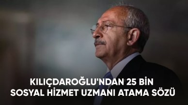 Kılıçdaroğlu'ndan 25 bin Sosyal Hizmet Uzmanı atama sözü