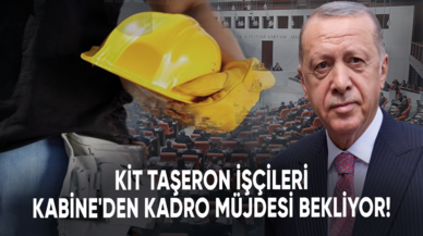 KİT taşeron işçileri Kabine'den kadro müjdesi bekliyor!