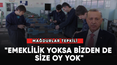 Mağdurlar tepkili! "Emeklilik yoksa bizden de size oy yok"