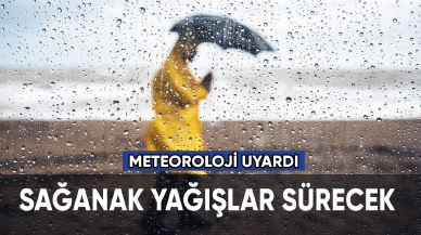 Meteoroloji uyardı: Sağanak yağışlar sürecek