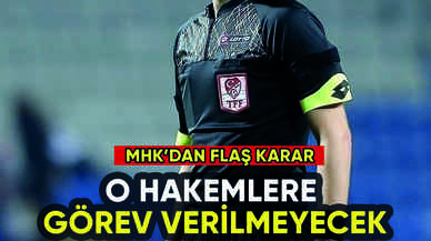 MHK'dan flaş karar: O hakemlere görev verilmeyecek