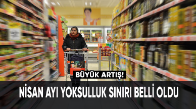 Nisan ayı yoksulluk sınırı belli oldu. Büyük artış!