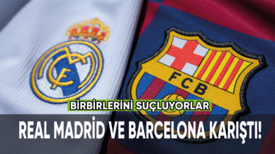 Real Madrid ve Barcelona karıştı! Birbirlerini suçluyorlar