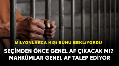 Seçimden önce genel af çıkacak mı? Mahkûmlar genel af talep ediyor