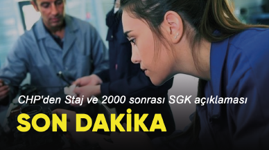 Son dakika... CHP'den Staj ve 2000 sonrası SGK açıklaması