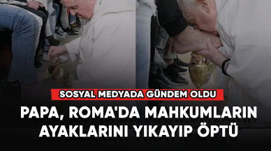 Sosyal medyada gündem oldu! Papa, Roma'da mahkumların ayaklarını yıkayıp öptü