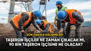 Taşeron işçiler ne zaman çıkacak mı, 90 bin taşeron işçisine ne olacak?