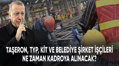 Taşeron, TYP, KİT ve belediye şirket işçileri ne zaman kadroya alınacak?