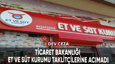 Ticaret Bakanlığı, Et ve Süt Kurumu taklitçilerine acımadı, cezayı kesti