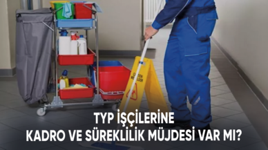 TYP işçilerine kadro ve süreklilik müjdesi var mı? İşte son gelişmeler...