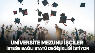 Üniversite mezunu işçiler isteğe bağlı statü değişikliği talep ediyor