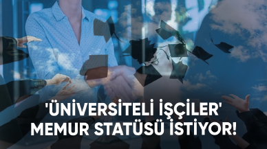 'Üniversiteli işçiler' memur statüsü istiyor!