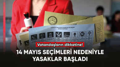 14 Mayıs seçimleri nedeniyle yasaklar başladı