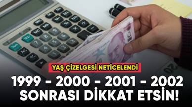 1999 - 2000 - 2001 - 2002 sonrası dikkat etsin! Yaş çizelgesi neticelendi