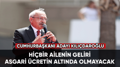 Cumhurbaşkanı adayı Kılıçdaroğlu: Hiçbir ailenin geliri asgari ücretin altında olmayacak