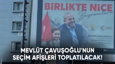 Dışişleri Bakanı Mevlüt Çavuşoğlu'nun seçim afişleri toplatılacak!