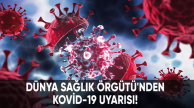 Dünya Sağlık Örgütü'nden Kovid-19 uyarısı!