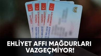 Ehliyet affı mağdurları vazgeçmiyor