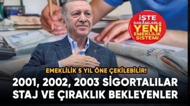 Emeklilik 5 yıl öne çekilebilir! 2001, 2002, 2003 sigortalılar ve staj ve çıraklık....