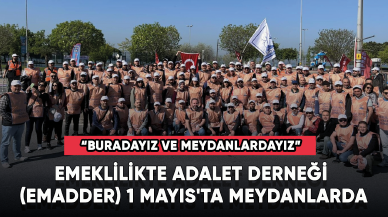 Emeklilikte Adalet Derneği (EMADDER) 1 Mayıs'ta meydanlarda